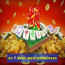 os 7 exus mais poderosos