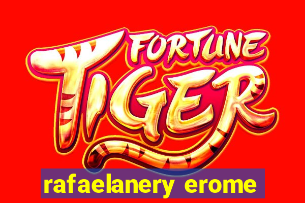 rafaelanery erome