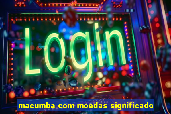 macumba com moedas significado