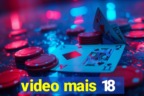 video mais 18