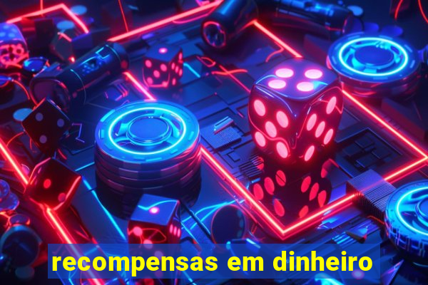 recompensas em dinheiro