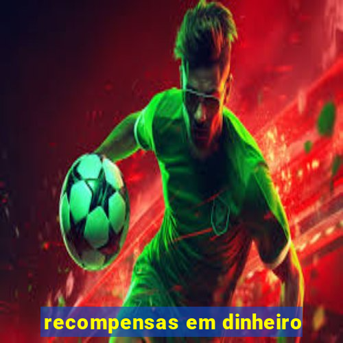 recompensas em dinheiro