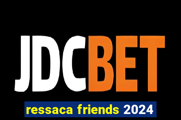 ressaca friends 2024