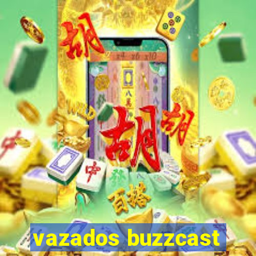 vazados buzzcast