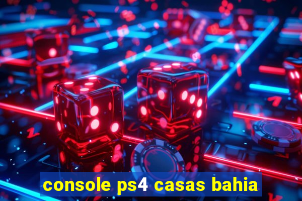 console ps4 casas bahia