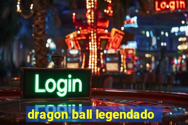 dragon ball legendado