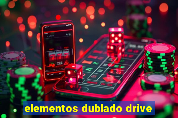 elementos dublado drive