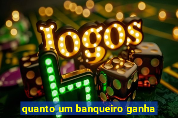 quanto um banqueiro ganha