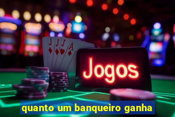 quanto um banqueiro ganha