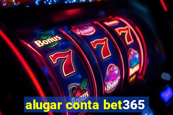 alugar conta bet365