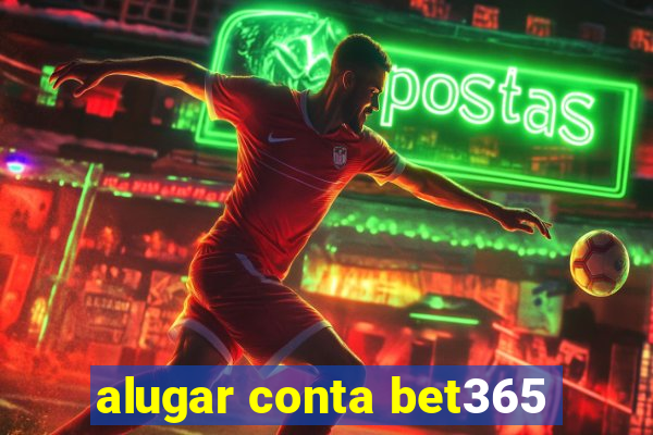 alugar conta bet365