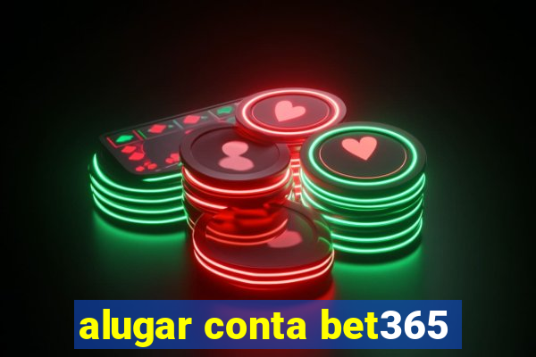 alugar conta bet365