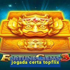 jogada certa topflix