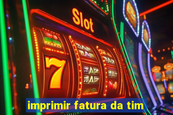 imprimir fatura da tim