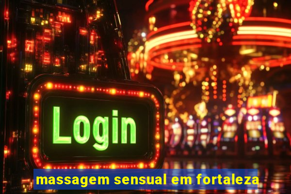 massagem sensual em fortaleza