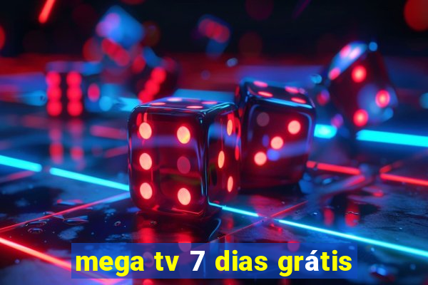 mega tv 7 dias grátis