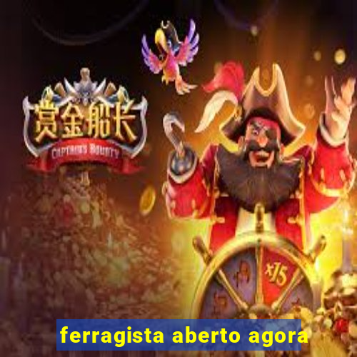 ferragista aberto agora