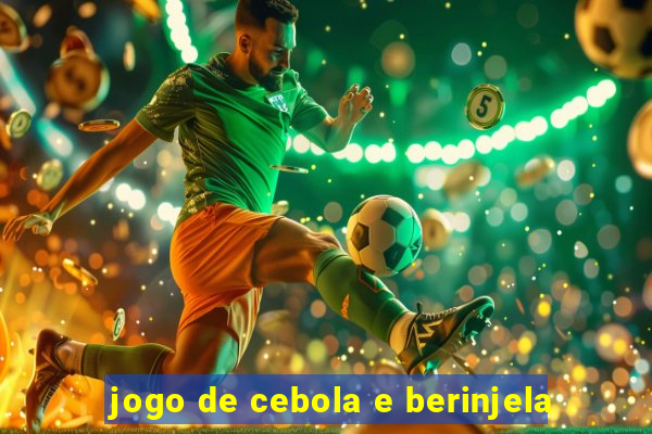 jogo de cebola e berinjela