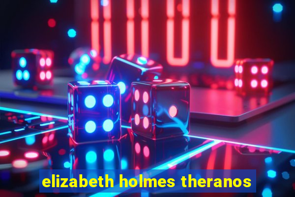 elizabeth holmes theranos