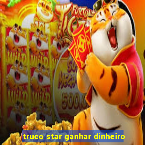 truco star ganhar dinheiro