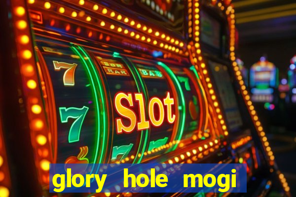 glory hole mogi das cruzes