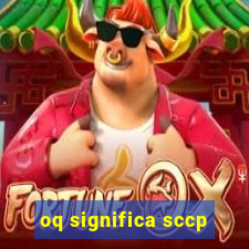 oq significa sccp