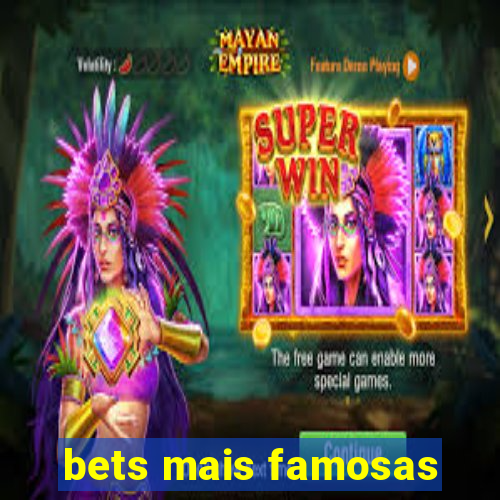 bets mais famosas