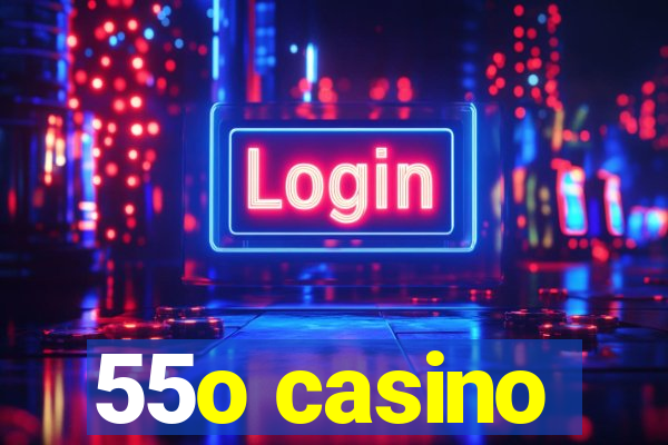 55o casino