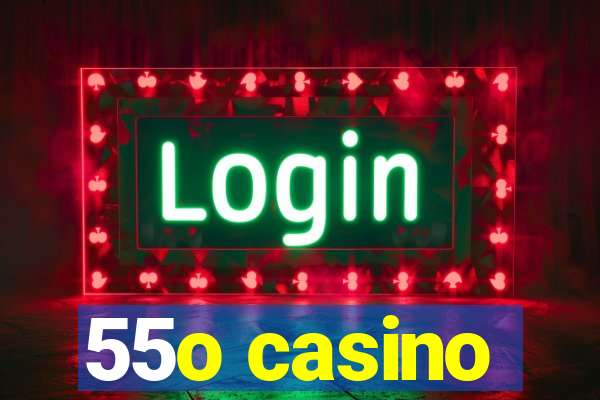 55o casino