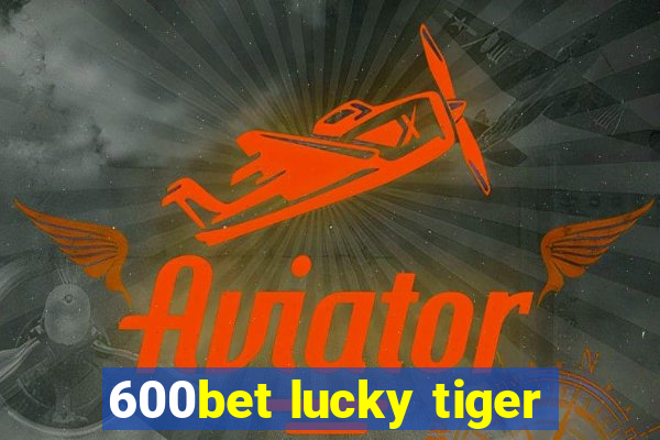 600bet lucky tiger