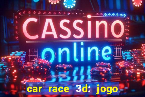 car race 3d: jogo de carros