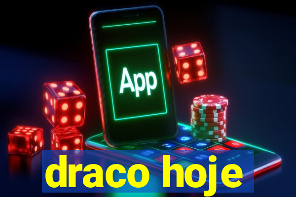 draco hoje