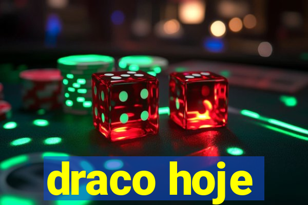 draco hoje