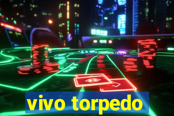 vivo torpedo