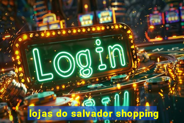 lojas do salvador shopping