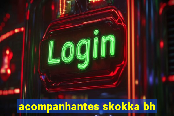 acompanhantes skokka bh