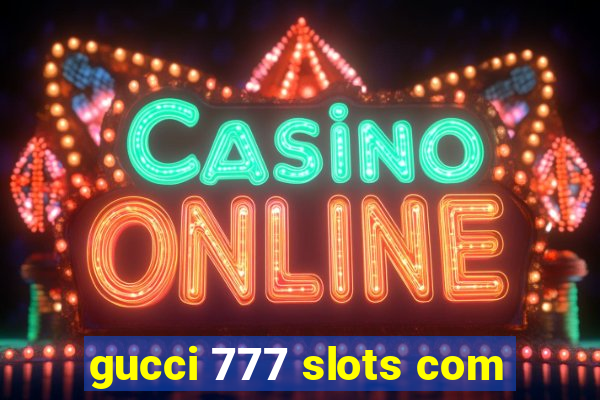 gucci 777 slots com