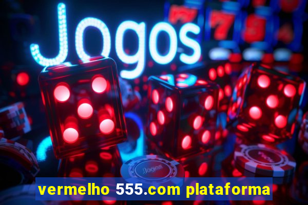 vermelho 555.com plataforma