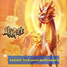 assistir liverpool multicanais