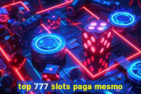 top 777 slots paga mesmo