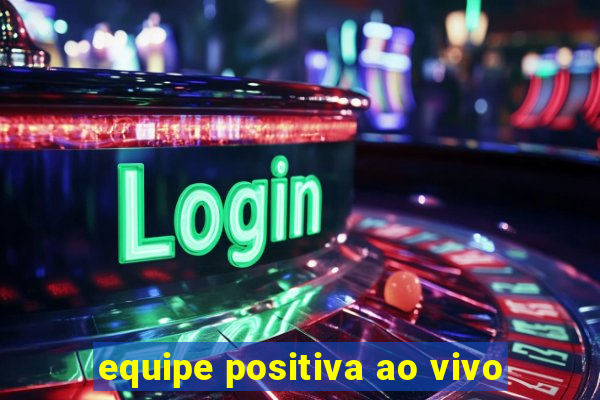 equipe positiva ao vivo