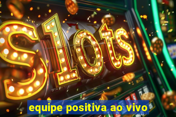 equipe positiva ao vivo