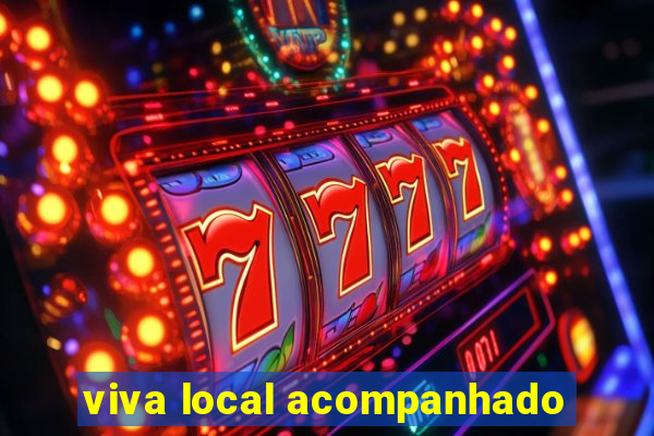 viva local acompanhado