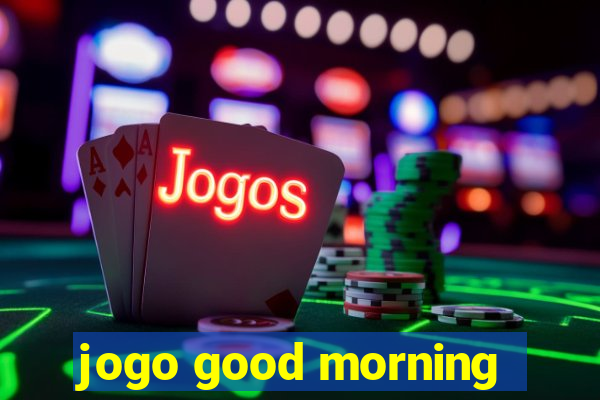 jogo good morning