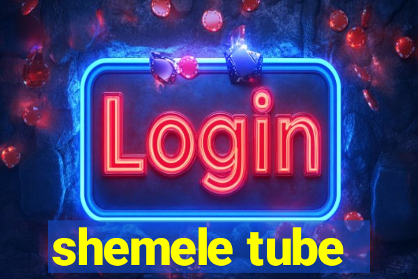 shemele tube