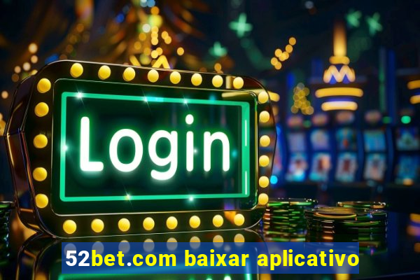 52bet.com baixar aplicativo