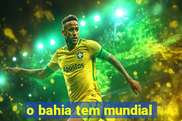 o bahia tem mundial