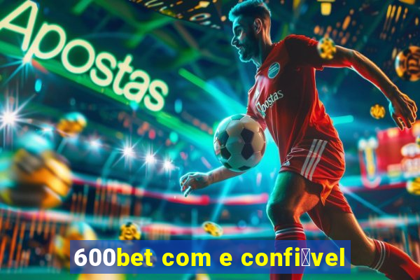 600bet com e confi谩vel