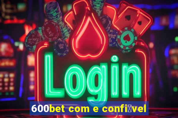 600bet com e confi谩vel