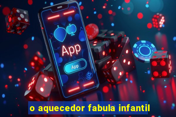 o aquecedor fabula infantil